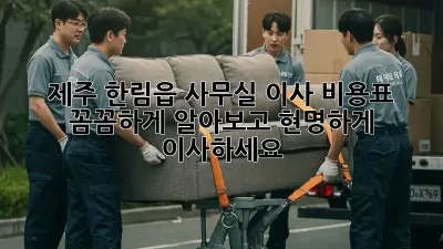 제주 한림읍 사무실 이사 비용표: 꼼꼼하게 알아보고 현명하게 이사하세요!